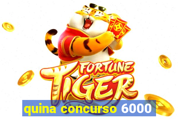 quina concurso 6000